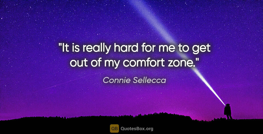 Connie Sellecca quote: "It is really hard for me to get out of my comfort zone."