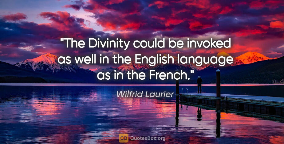 Wilfrid Laurier quote: "The Divinity could be invoked as well in the English language..."