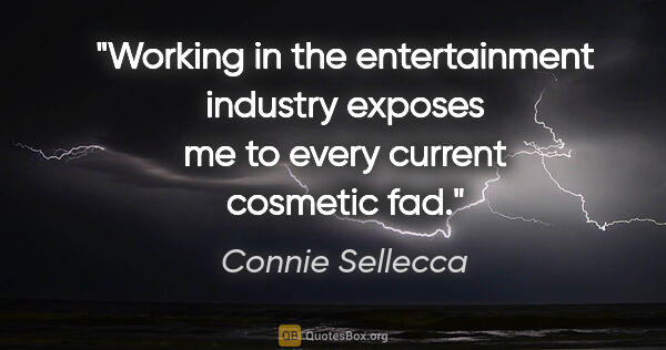 Connie Sellecca quote: "Working in the entertainment industry exposes me to every..."