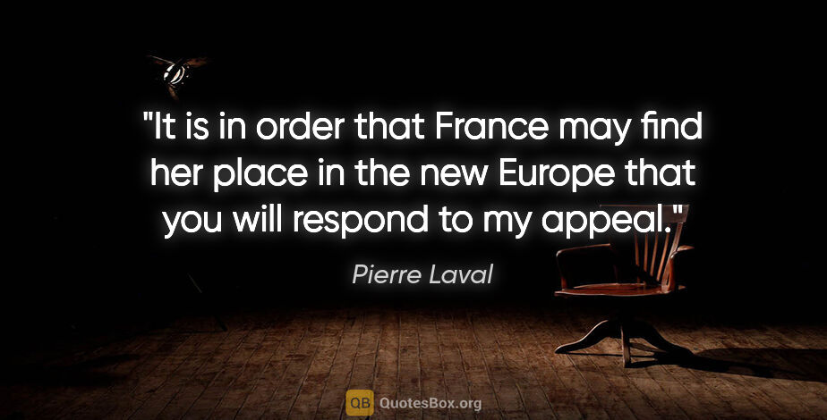 Pierre Laval quote: "It is in order that France may find her place in the new..."