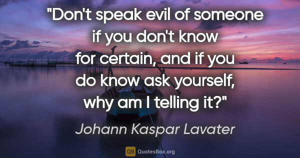 Johann Kaspar Lavater quote: "Don't speak evil of someone if you don't know for certain, and..."