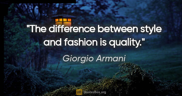 Giorgio Armani quote: "The difference between style and fashion is quality."