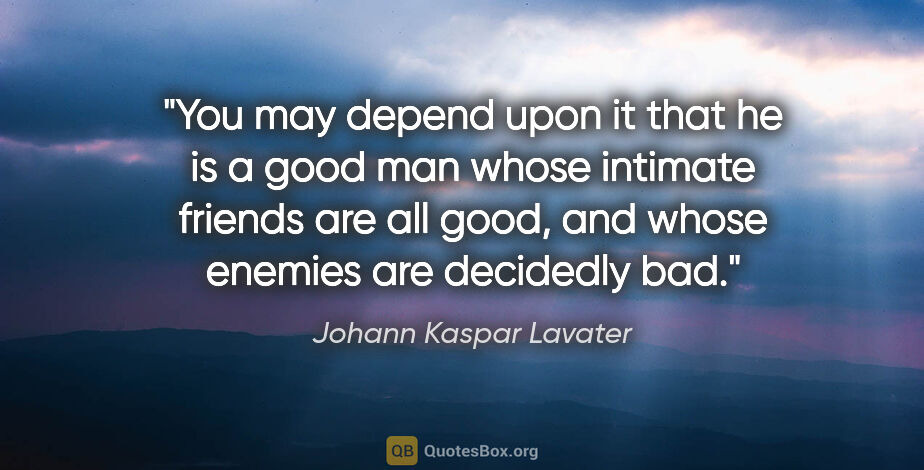 Johann Kaspar Lavater quote: "You may depend upon it that he is a good man whose intimate..."
