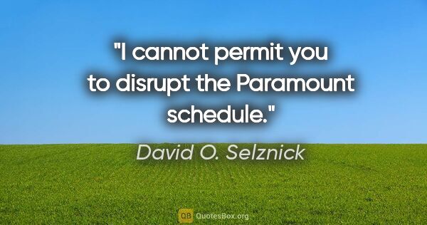 David O. Selznick quote: "I cannot permit you to disrupt the Paramount schedule."