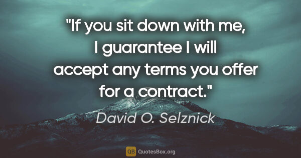 David O. Selznick quote: "If you sit down with me, I guarantee I will accept any terms..."