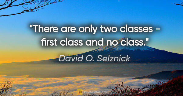 David O. Selznick quote: "There are only two classes - first class and no class."