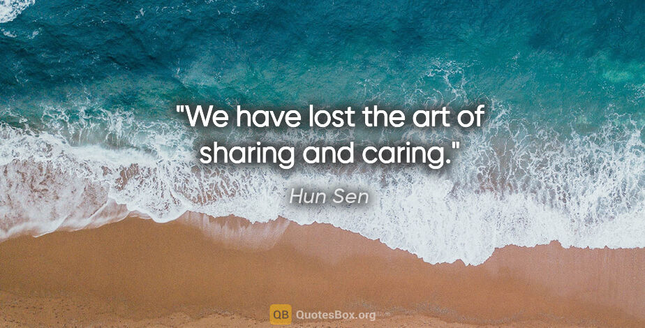 Hun Sen quote: "We have lost the art of sharing and caring."