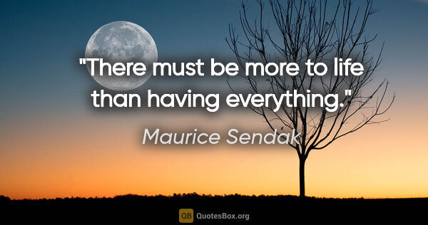 Maurice Sendak quote: "There must be more to life than having everything."