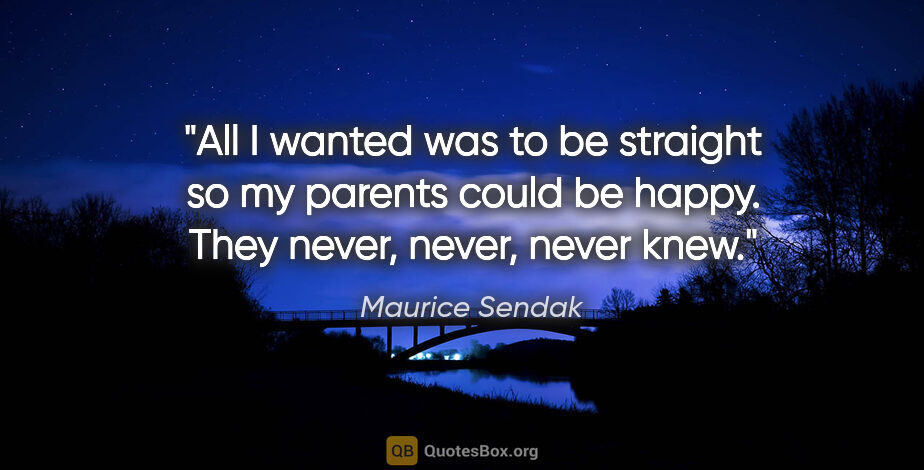 Maurice Sendak quote: "All I wanted was to be straight so my parents could be happy...."