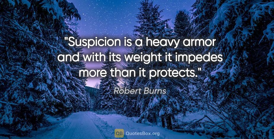 Robert Burns quote: "Suspicion is a heavy armor and with its weight it impedes more..."