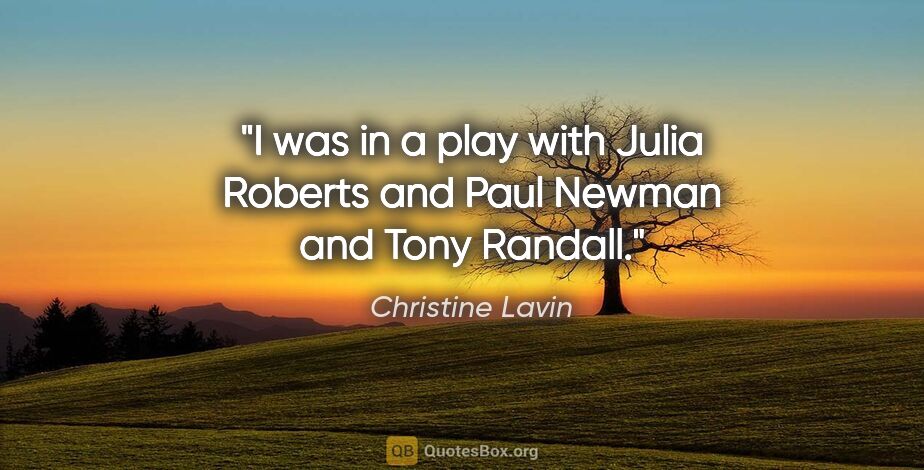 Christine Lavin quote: "I was in a play with Julia Roberts and Paul Newman and Tony..."