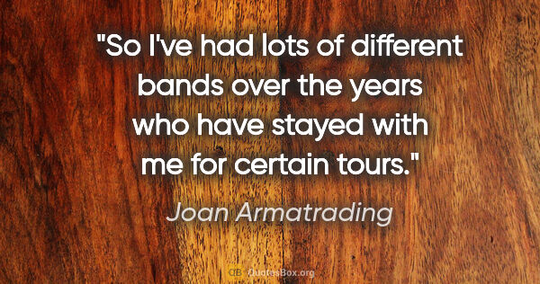 Joan Armatrading quote: "So I've had lots of different bands over the years who have..."