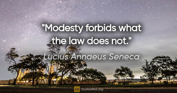 Lucius Annaeus Seneca quote: "Modesty forbids what the law does not."