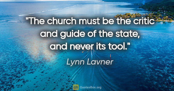 Lynn Lavner quote: "The church must be the critic and guide of the state, and..."