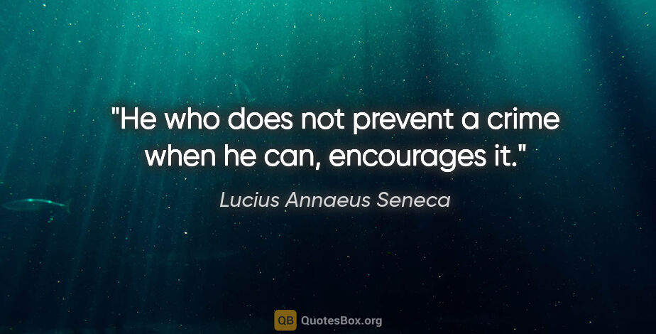 Lucius Annaeus Seneca quote: "He who does not prevent a crime when he can, encourages it."