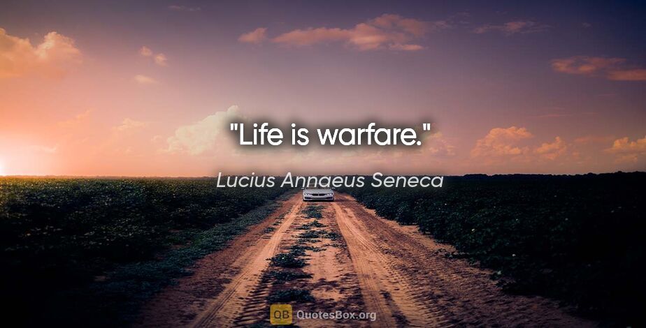 Lucius Annaeus Seneca quote: "Life is warfare."