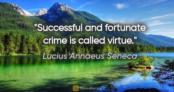 Lucius Annaeus Seneca quote: "Successful and fortunate crime is called virtue."