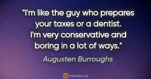 Augusten Burroughs quote: "I'm like the guy who prepares your taxes or a dentist. I'm..."