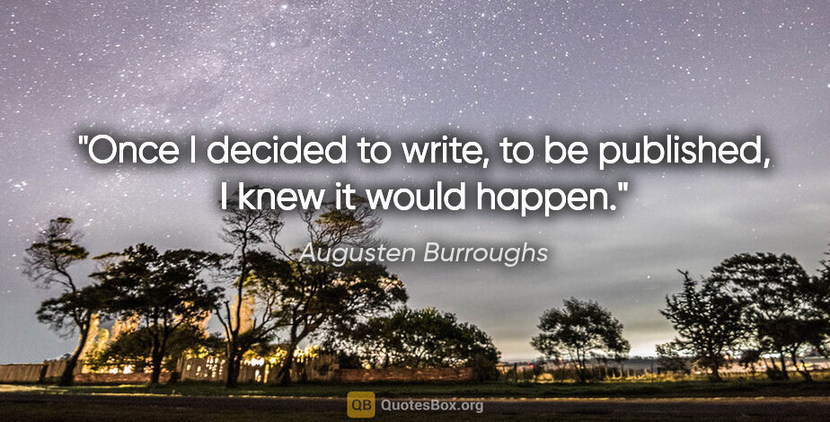Augusten Burroughs quote: "Once I decided to write, to be published, I knew it would happen."