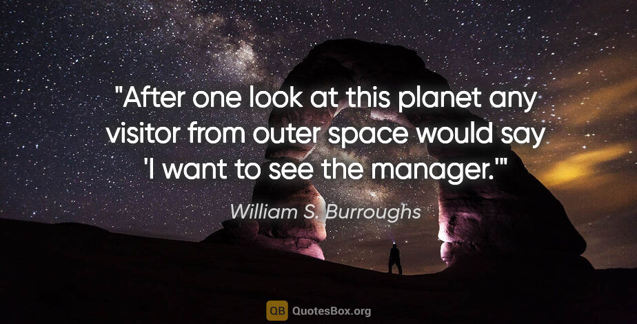 William S. Burroughs quote: "After one look at this planet any visitor from outer space..."