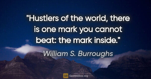 William S. Burroughs quote: "Hustlers of the world, there is one mark you cannot beat: the..."