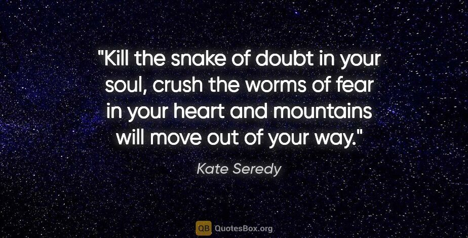 Kate Seredy quote: "Kill the snake of doubt in your soul, crush the worms of fear..."