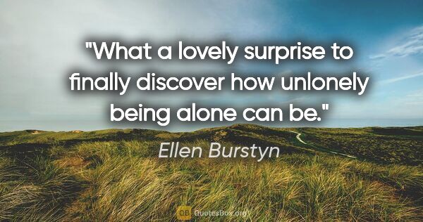 Ellen Burstyn quote: "What a lovely surprise to finally discover how unlonely being..."