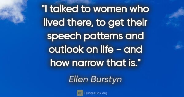 Ellen Burstyn quote: "I talked to women who lived there, to get their speech..."