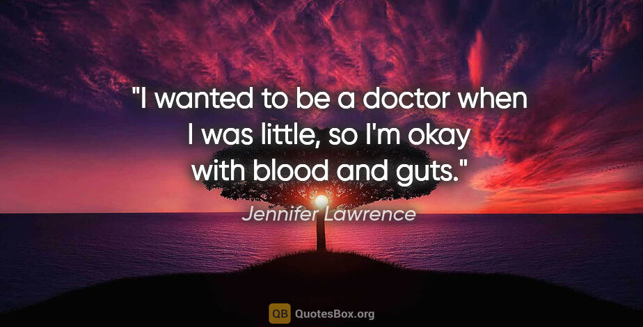 Jennifer Lawrence quote: "I wanted to be a doctor when I was little, so I'm okay with..."