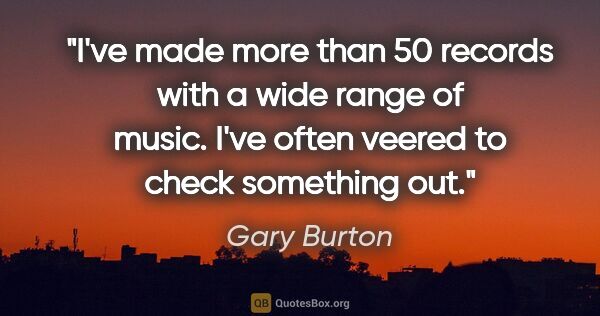 Gary Burton quote: "I've made more than 50 records with a wide range of music...."