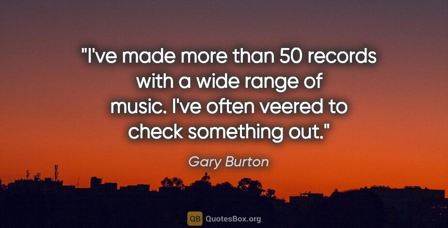 Gary Burton quote: "I've made more than 50 records with a wide range of music...."