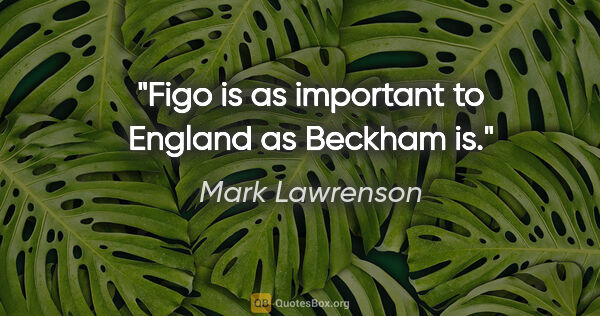 Mark Lawrenson quote: "Figo is as important to England as Beckham is."