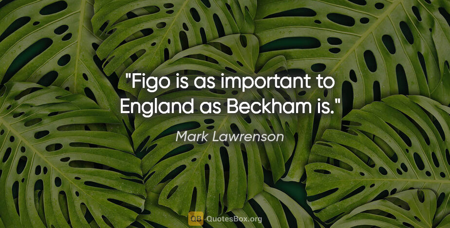 Mark Lawrenson quote: "Figo is as important to England as Beckham is."