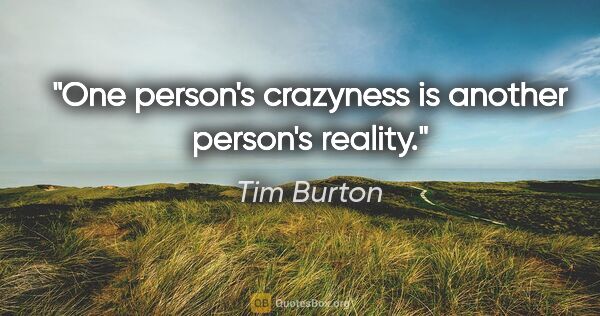 Tim Burton quote: "One person's crazyness is another person's reality."