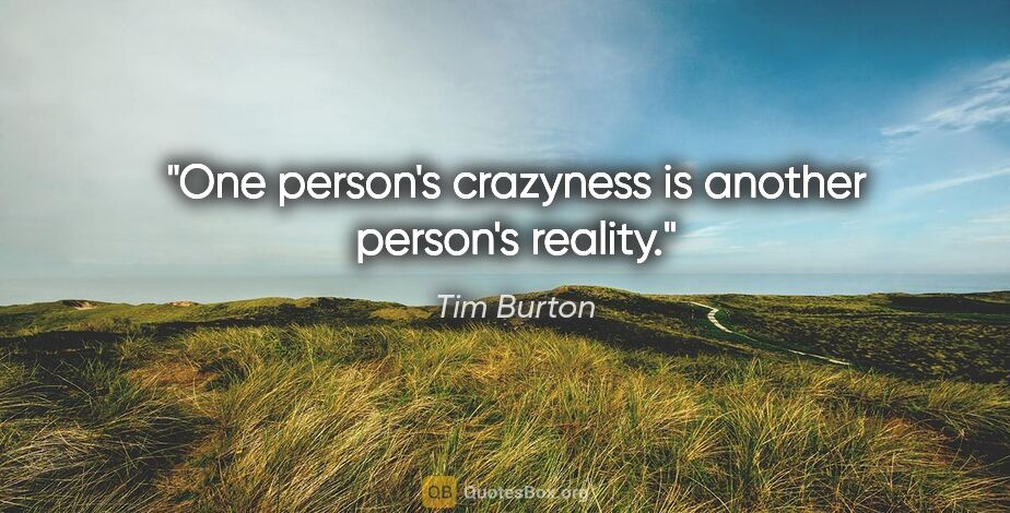 Tim Burton quote: "One person's crazyness is another person's reality."