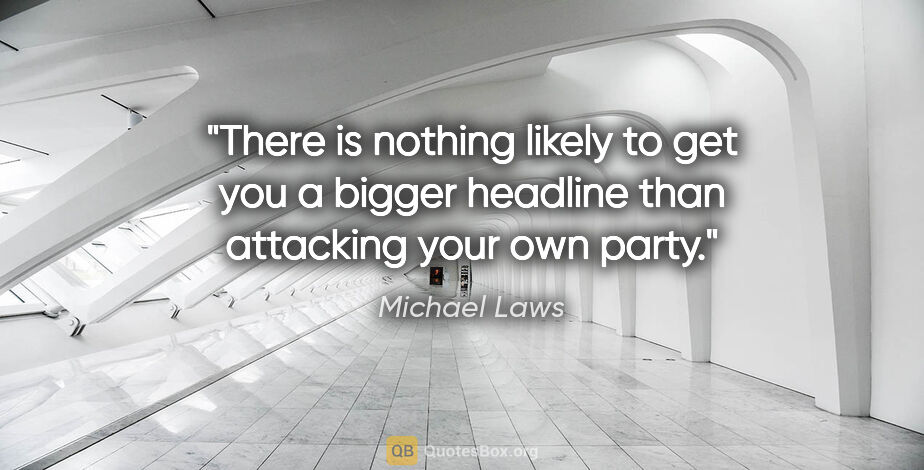 Michael Laws quote: "There is nothing likely to get you a bigger headline than..."