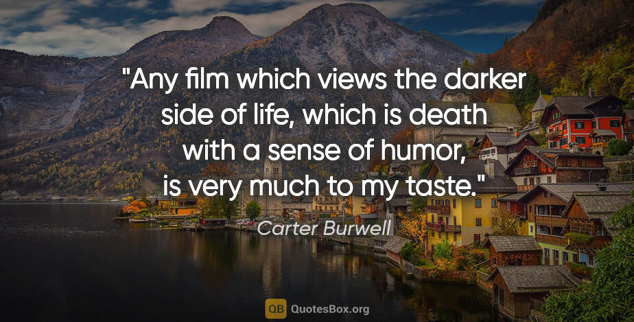 Carter Burwell quote: "Any film which views the darker side of life, which is death..."