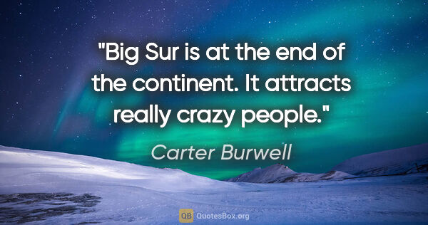 Carter Burwell quote: "Big Sur is at the end of the continent. It attracts really..."