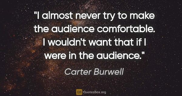 Carter Burwell quote: "I almost never try to make the audience comfortable. I..."