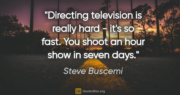 Steve Buscemi quote: "Directing television is really hard - it's so fast. You shoot..."