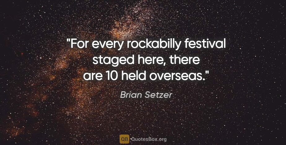 Brian Setzer quote: "For every rockabilly festival staged here, there are 10 held..."