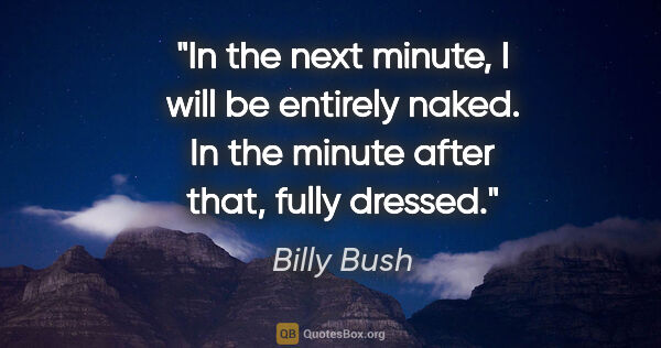 Billy Bush quote: "In the next minute, I will be entirely naked. In the minute..."