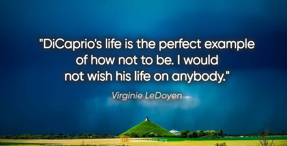 Virginie LeDoyen quote: "DiCaprio's life is the perfect example of how not to be. I..."