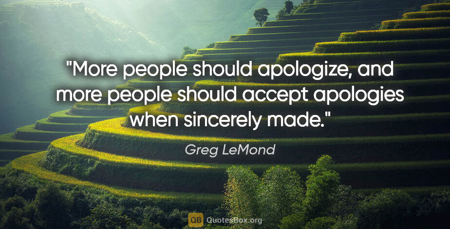 Greg LeMond quote: "More people should apologize, and more people should accept..."
