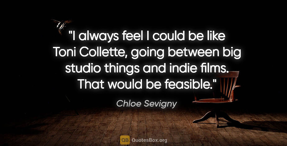 Chloe Sevigny quote: "I always feel I could be like Toni Collette, going between big..."