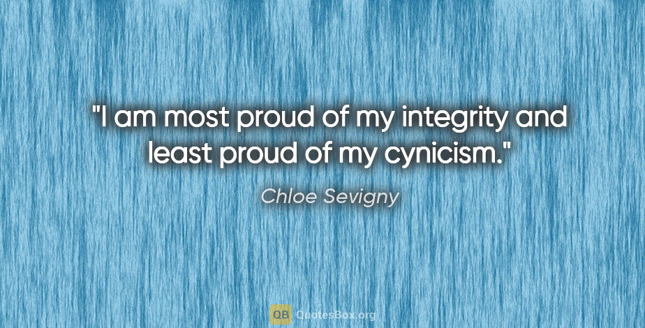 Chloe Sevigny quote: "I am most proud of my integrity and least proud of my cynicism."