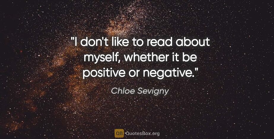 Chloe Sevigny quote: "I don't like to read about myself, whether it be positive or..."