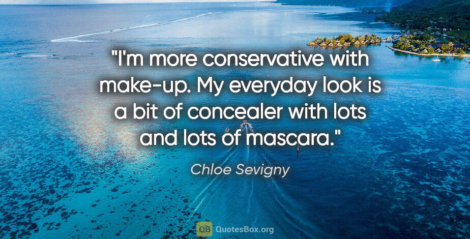Chloe Sevigny quote: "I'm more conservative with make-up. My everyday look is a bit..."