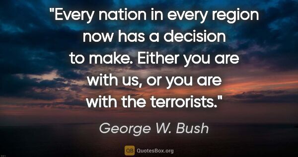 George W. Bush quote: "Every nation in every region now has a decision to make...."