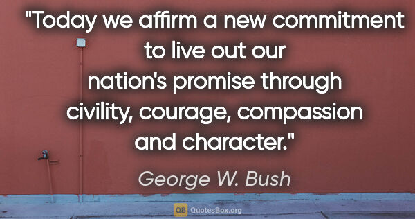 George W. Bush quote: "Today we affirm a new commitment to live out our nation's..."